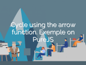 Cycle using the arrow function. Exemple on PureJS open