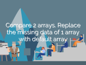Compare 2 arrays. Replace the missing data of 1 array with default array