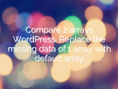 Compare 2 arrays WordPress. Replace the missing data of 1 array with default array